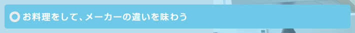 お料理をして、メーカーの違いを味わう